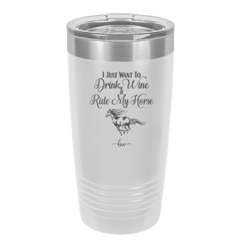 I Just Want to Drink Wine and Ride My Horse - Laser Engraved Stainless Steel Drinkware - 1040 -