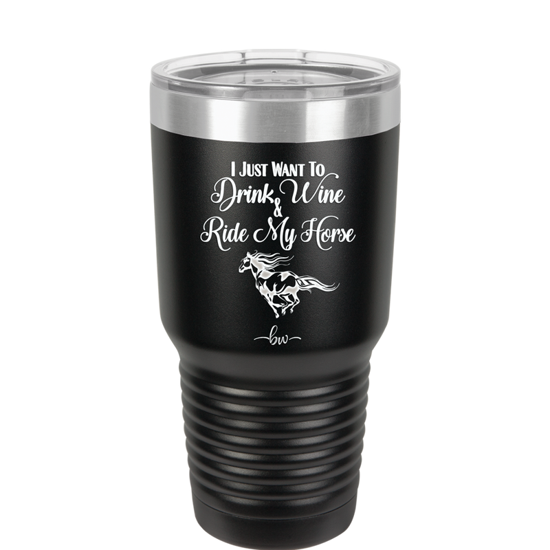 I Just Want to Drink Wine and Ride My Horse - Laser Engraved Stainless Steel Drinkware - 1040 -