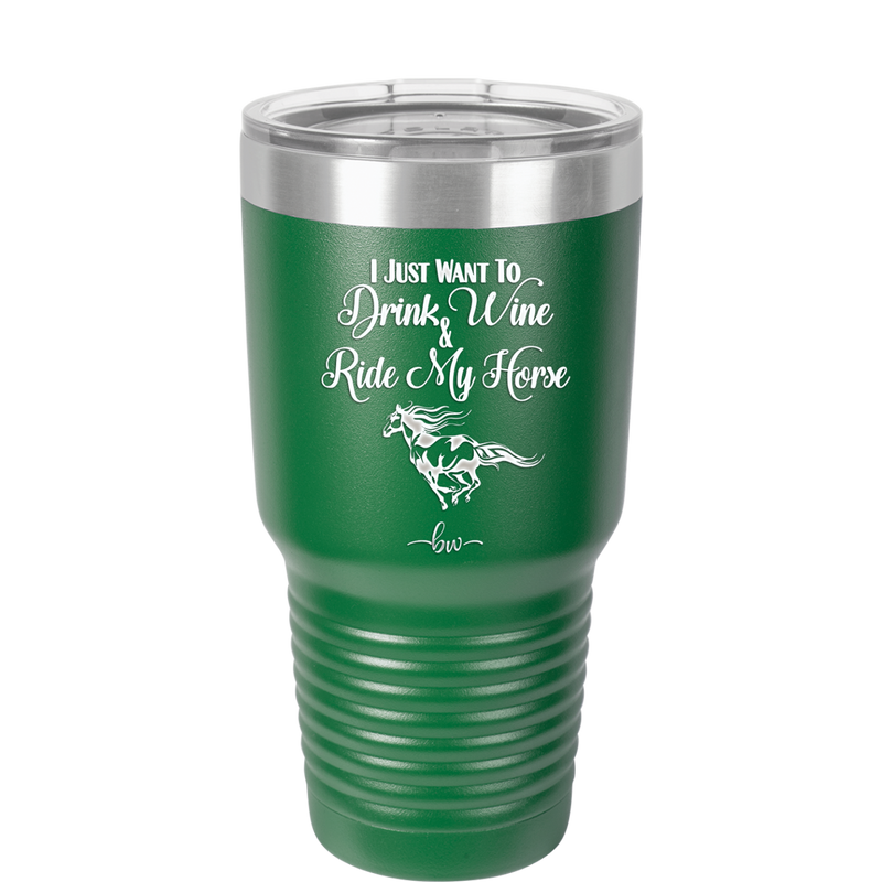 I Just Want to Drink Wine and Ride My Horse - Laser Engraved Stainless Steel Drinkware - 1040 -