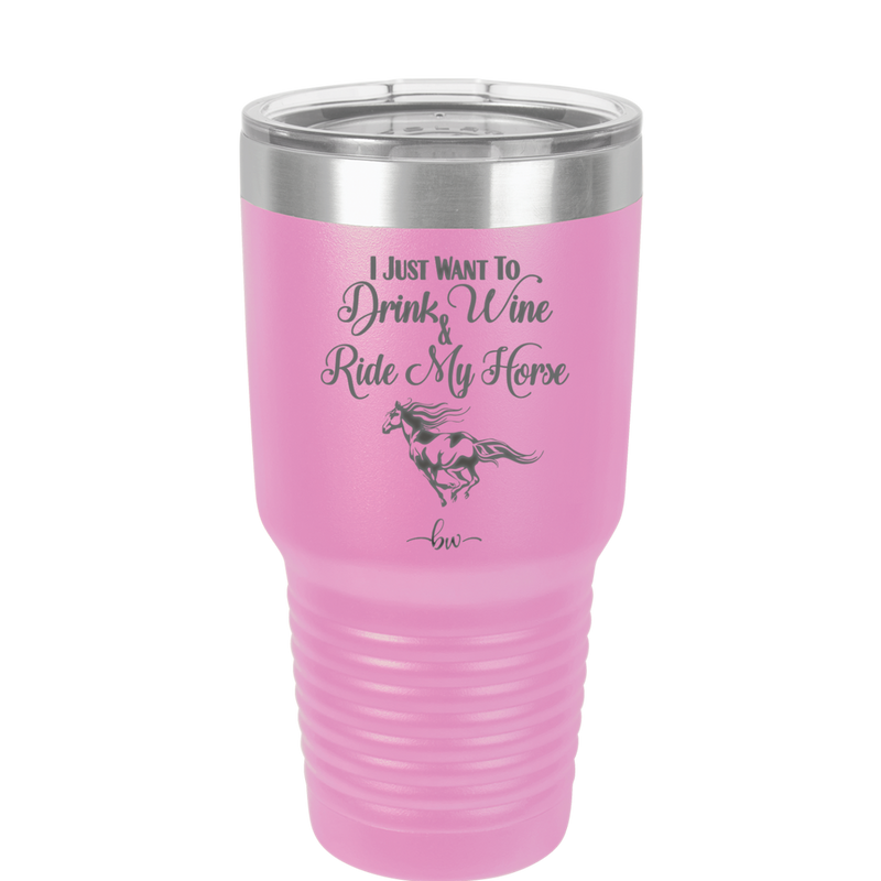 I Just Want to Drink Wine and Ride My Horse - Laser Engraved Stainless Steel Drinkware - 1040 -