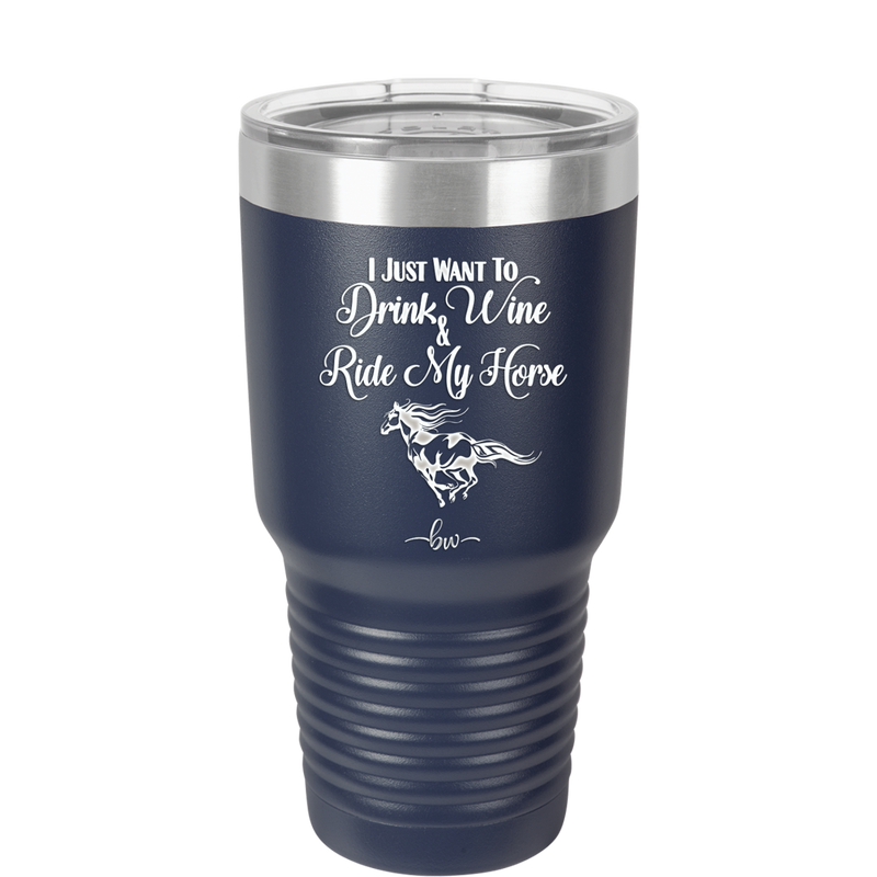 I Just Want to Drink Wine and Ride My Horse - Laser Engraved Stainless Steel Drinkware - 1040 -