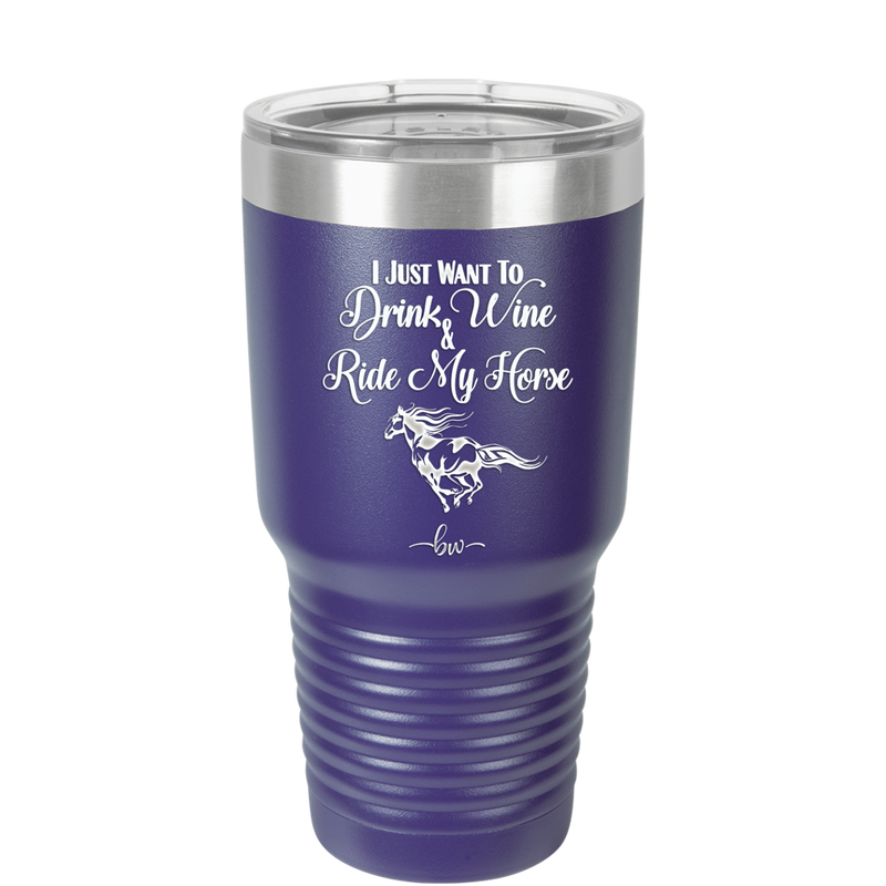 I Just Want to Drink Wine and Ride My Horse - Laser Engraved Stainless Steel Drinkware - 1040 -