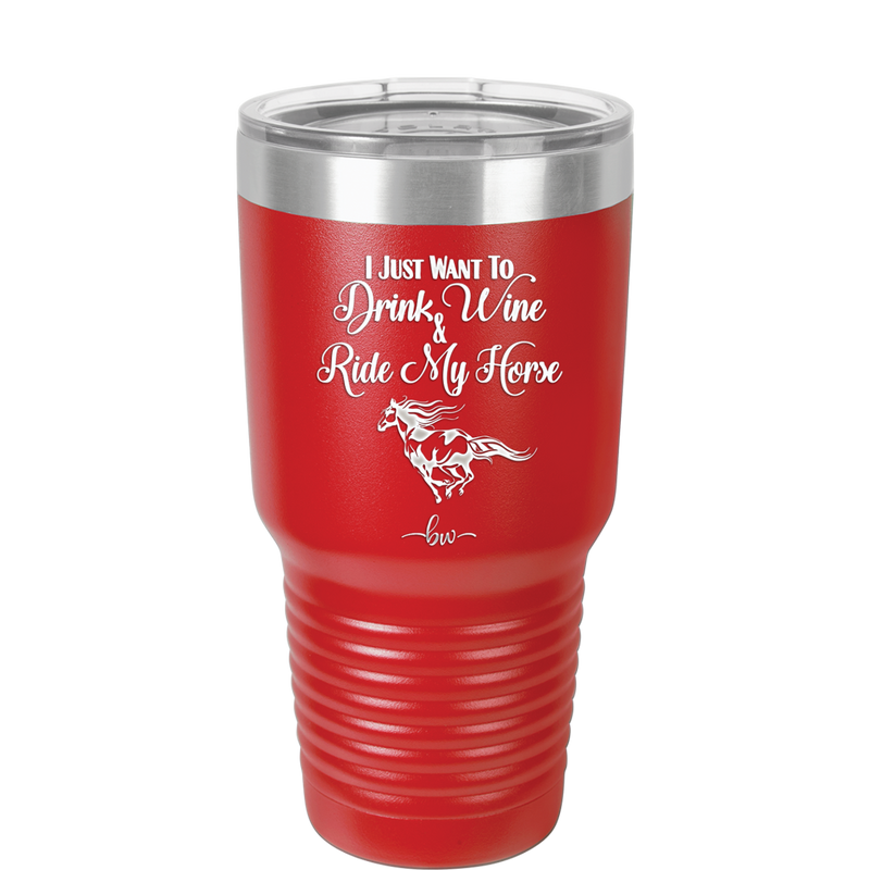 I Just Want to Drink Wine and Ride My Horse - Laser Engraved Stainless Steel Drinkware - 1040 -