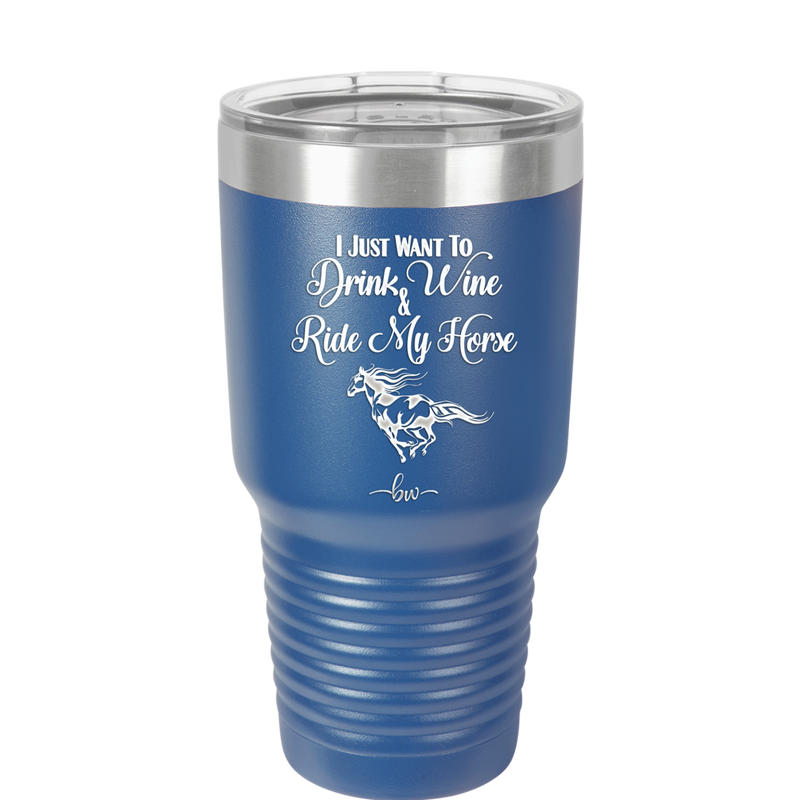 I Just Want to Drink Wine and Ride My Horse - Laser Engraved Stainless Steel Drinkware - 1040 -