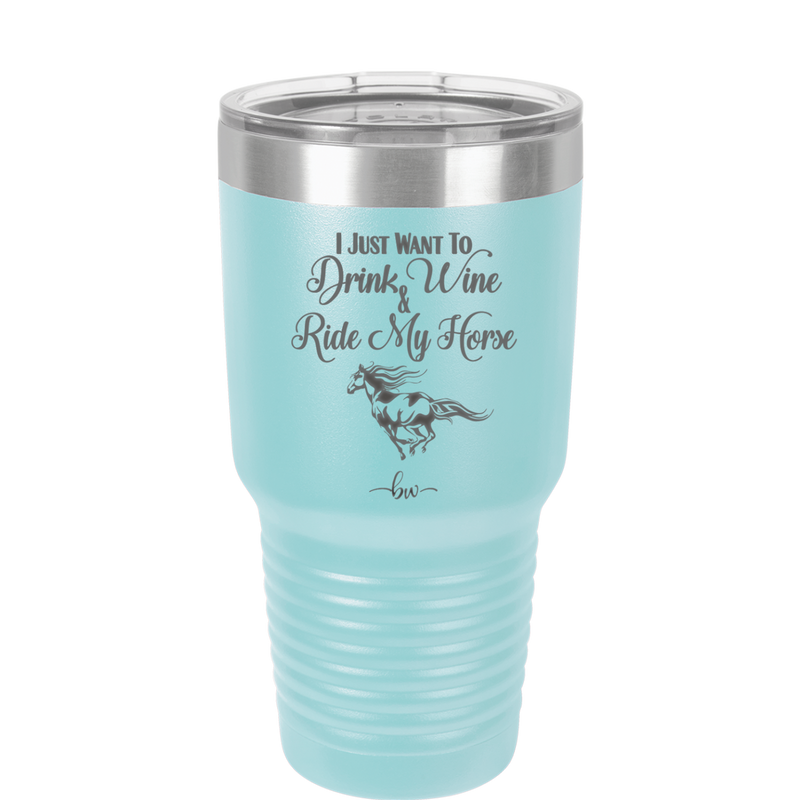 I Just Want to Drink Wine and Ride My Horse - Laser Engraved Stainless Steel Drinkware - 1040 -