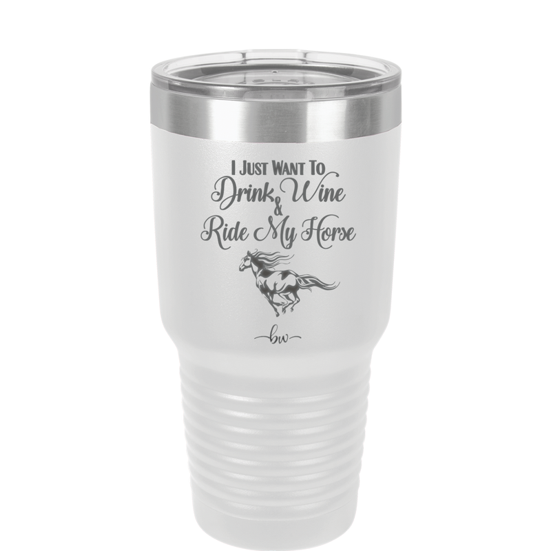 I Just Want to Drink Wine and Ride My Horse - Laser Engraved Stainless Steel Drinkware - 1040 -