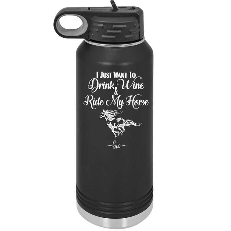 I Just Want to Drink Wine and Ride My Horse - Laser Engraved Stainless Steel Drinkware - 1040 -