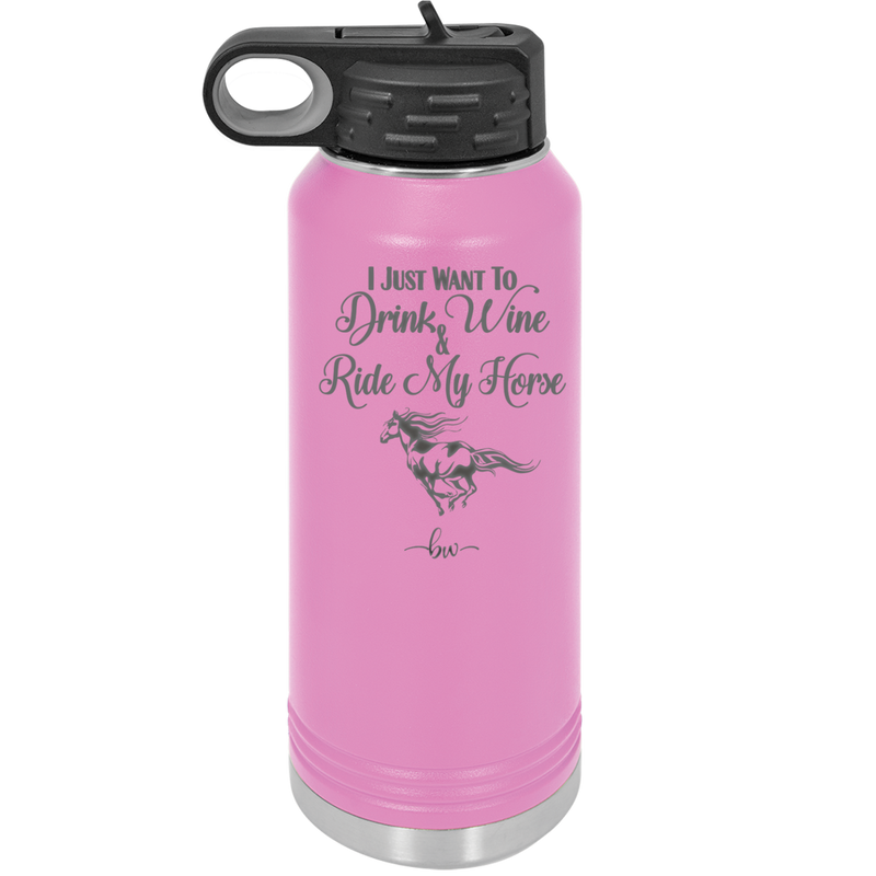 I Just Want to Drink Wine and Ride My Horse - Laser Engraved Stainless Steel Drinkware - 1040 -