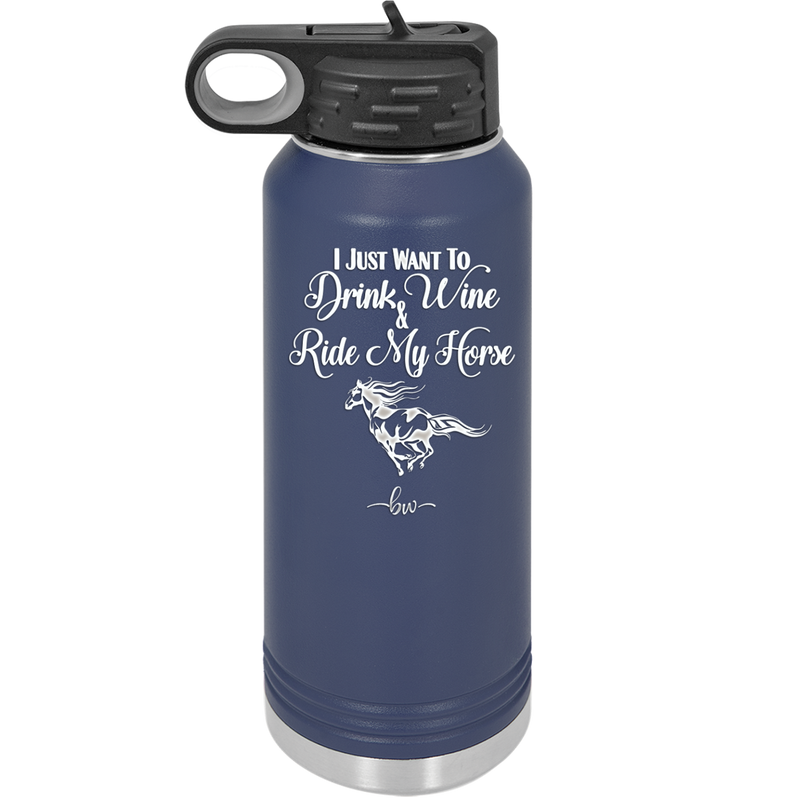 I Just Want to Drink Wine and Ride My Horse - Laser Engraved Stainless Steel Drinkware - 1040 -