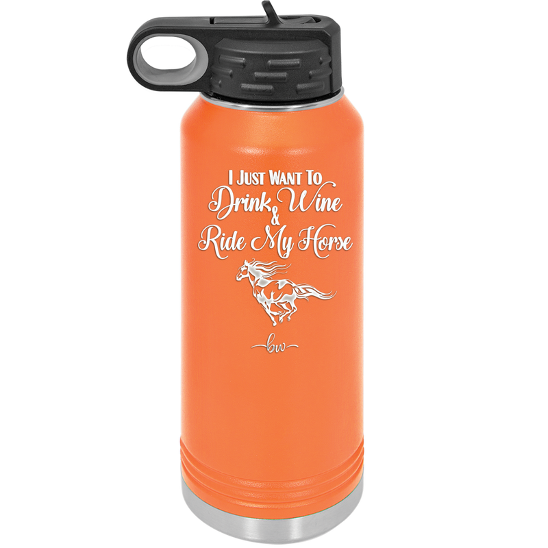 I Just Want to Drink Wine and Ride My Horse - Laser Engraved Stainless Steel Drinkware - 1040 -