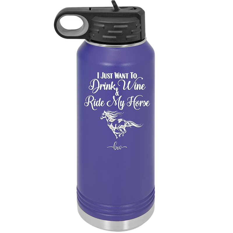 I Just Want to Drink Wine and Ride My Horse - Laser Engraved Stainless Steel Drinkware - 1040 -