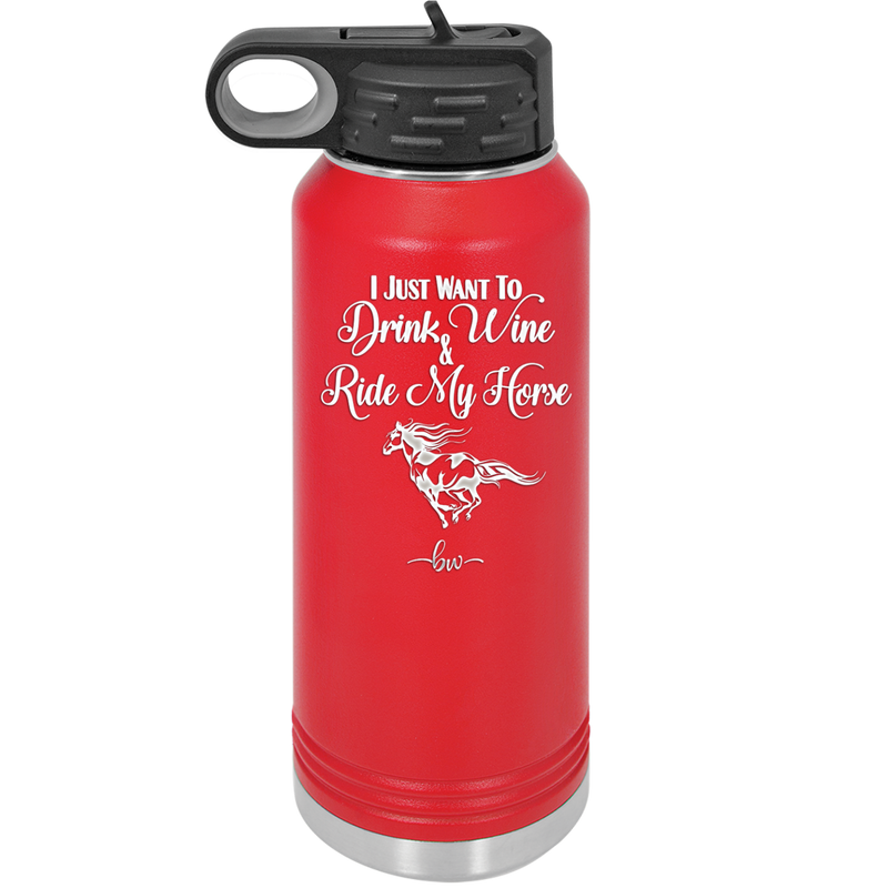 I Just Want to Drink Wine and Ride My Horse - Laser Engraved Stainless Steel Drinkware - 1040 -