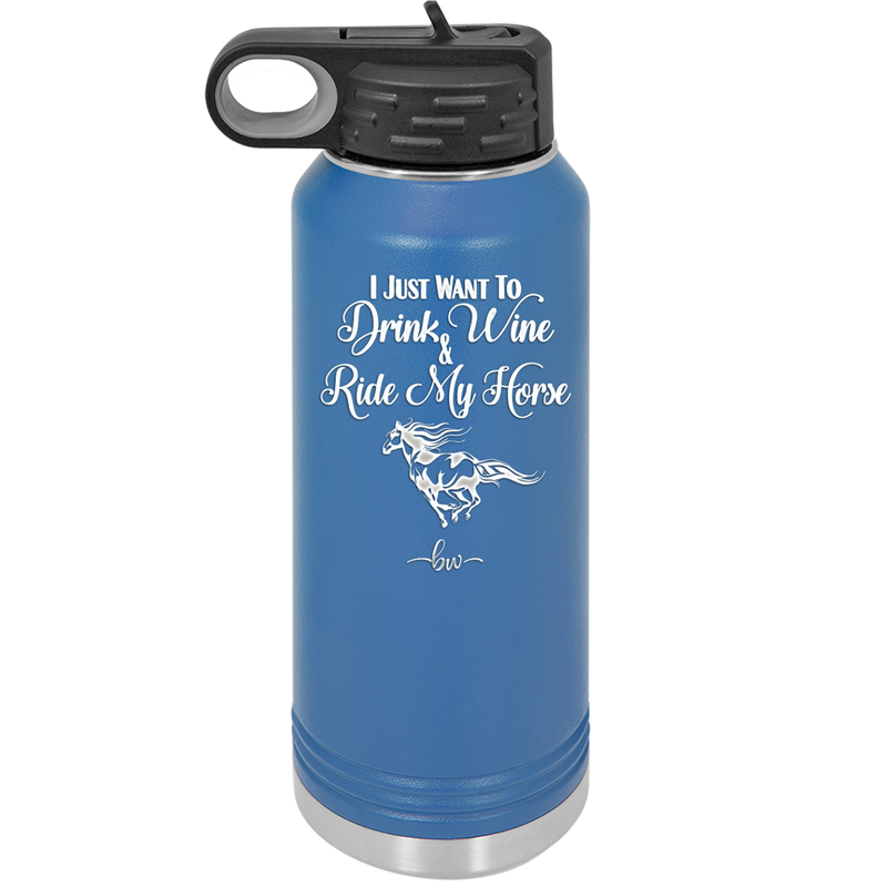 I Just Want to Drink Wine and Ride My Horse - Laser Engraved Stainless Steel Drinkware - 1040 -