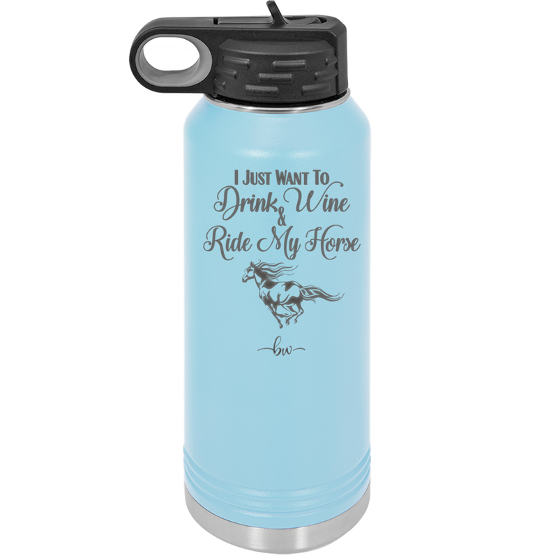 I Just Want to Drink Wine and Ride My Horse - Laser Engraved Stainless Steel Drinkware - 1040 -