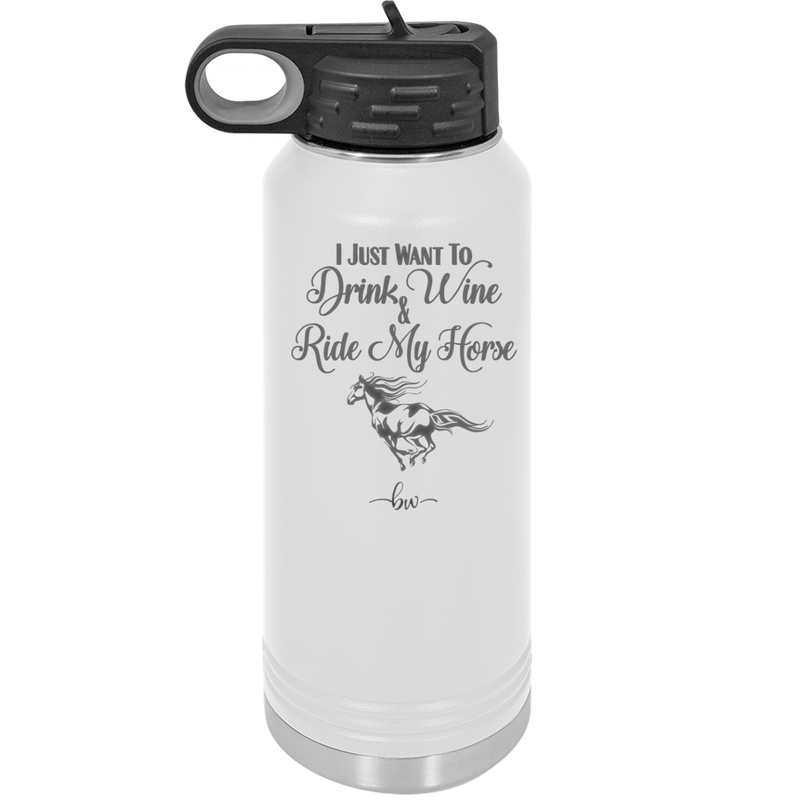 I Just Want to Drink Wine and Ride My Horse - Laser Engraved Stainless Steel Drinkware - 1040 -