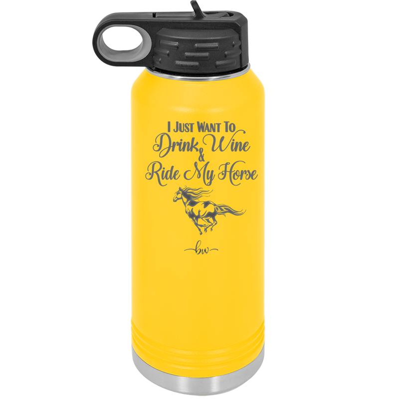 I Just Want to Drink Wine and Ride My Horse - Laser Engraved Stainless Steel Drinkware - 1040 -