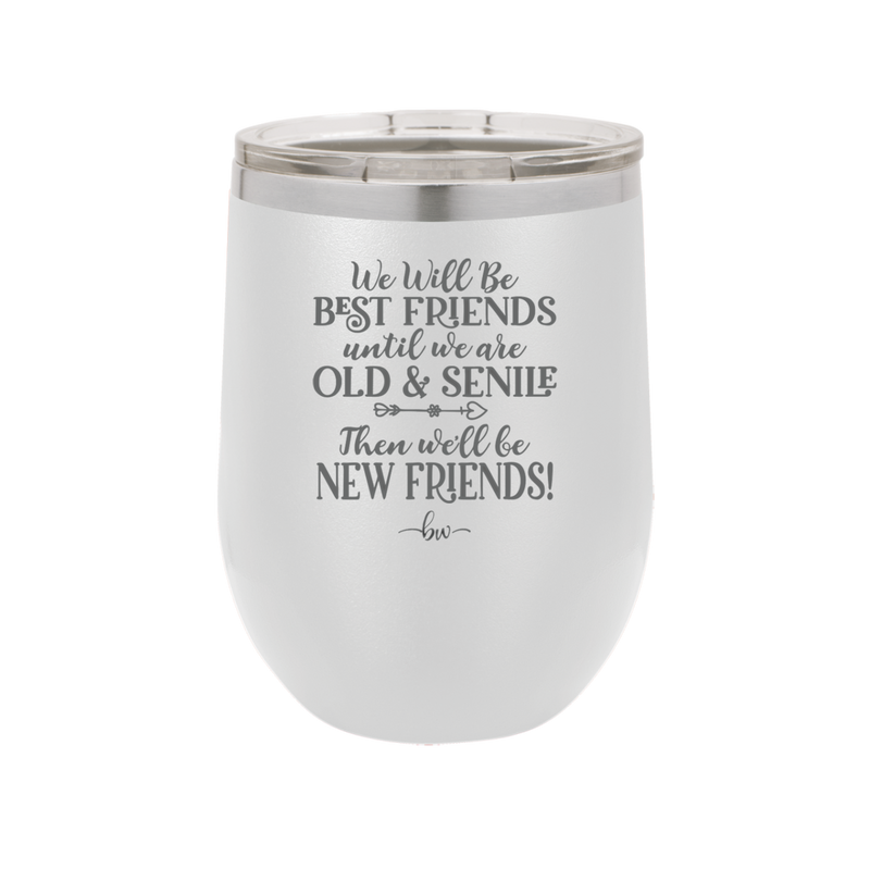 We'll Be Best Friends Until We're Old and Senile - Laser Engraved Stainless Steel Drinkware - 1045 -