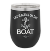 Life is Better on the Boat - Laser Engraved Stainless Steel Drinkware - 1066 -