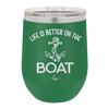 Life is Better on the Boat - Laser Engraved Stainless Steel Drinkware - 1066 -