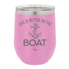 Life is Better on the Boat - Laser Engraved Stainless Steel Drinkware - 1066 -