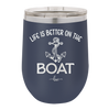 Life is Better on the Boat - Laser Engraved Stainless Steel Drinkware - 1066 -