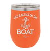 Life is Better on the Boat - Laser Engraved Stainless Steel Drinkware - 1066 -