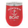 Life is Better on the Boat - Laser Engraved Stainless Steel Drinkware - 1066 -