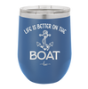 Life is Better on the Boat - Laser Engraved Stainless Steel Drinkware - 1066 -