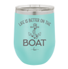 Life is Better on the Boat - Laser Engraved Stainless Steel Drinkware - 1066 -