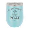 Life is Better on the Boat - Laser Engraved Stainless Steel Drinkware - 1066 -