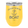 Life is Better on the Boat - Laser Engraved Stainless Steel Drinkware - 1066 -