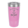 Life is Better on the Boat - Laser Engraved Stainless Steel Drinkware - 1066 -