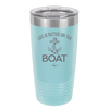 Life is Better on the Boat - Laser Engraved Stainless Steel Drinkware - 1066 -