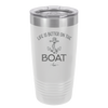 Life is Better on the Boat - Laser Engraved Stainless Steel Drinkware - 1066 -