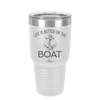 Life is Better on the Boat - Laser Engraved Stainless Steel Drinkware - 1066 -