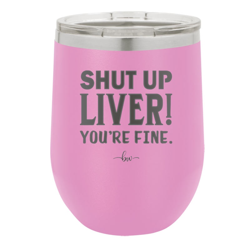 Shut Up Liver, You're Fine - Laser Engraved Stainless Steel Drinkware - 1067 -