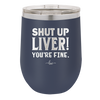 Shut Up Liver, You're Fine - Laser Engraved Stainless Steel Drinkware - 1067 -