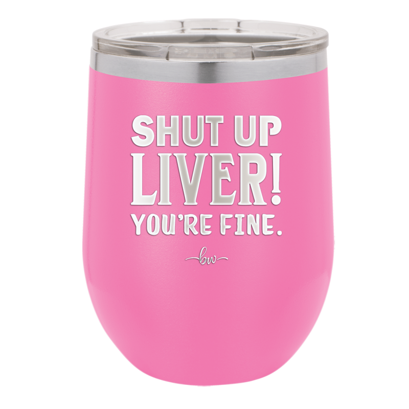 Shut Up Liver, You're Fine - Laser Engraved Stainless Steel Drinkware - 1067 -