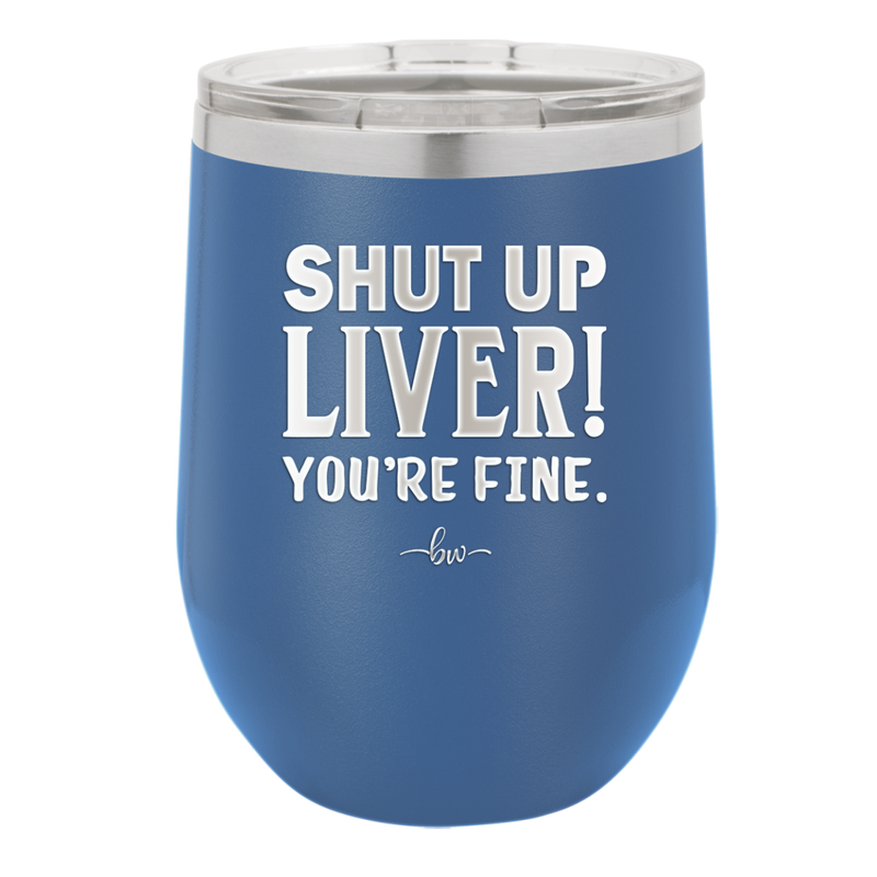 Shut Up Liver, You're Fine - Laser Engraved Stainless Steel Drinkware - 1067 -