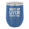 Shut Up Liver, You're Fine - Laser Engraved Stainless Steel Drinkware - 1067 -