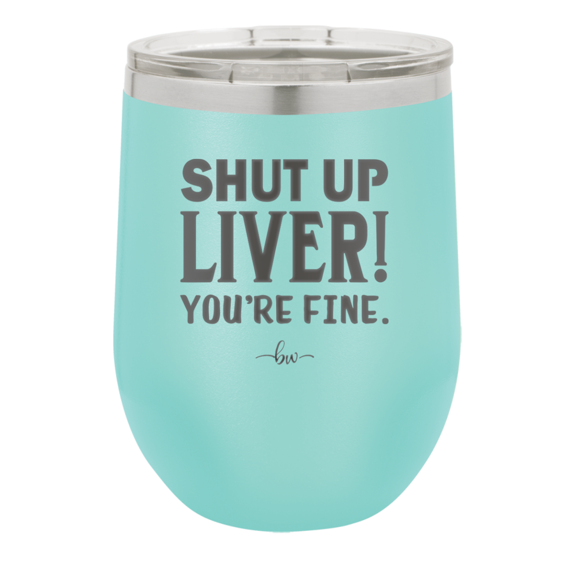 Shut Up Liver, You're Fine - Laser Engraved Stainless Steel Drinkware - 1067 -