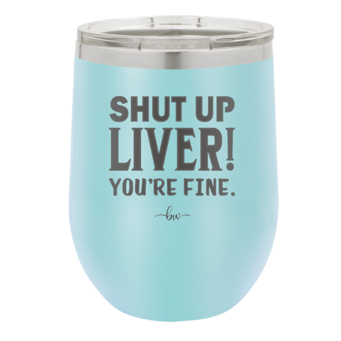 Shut Up Liver, You're Fine - Laser Engraved Stainless Steel Drinkware - 1067 -