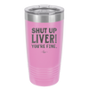 Shut Up Liver, You're Fine - Laser Engraved Stainless Steel Drinkware - 1067 -