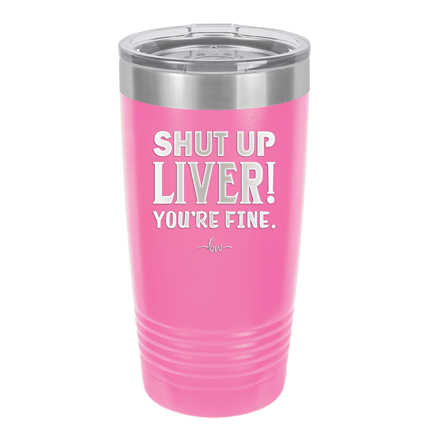 Shut Up Liver, You're Fine - Laser Engraved Stainless Steel Drinkware - 1067 -