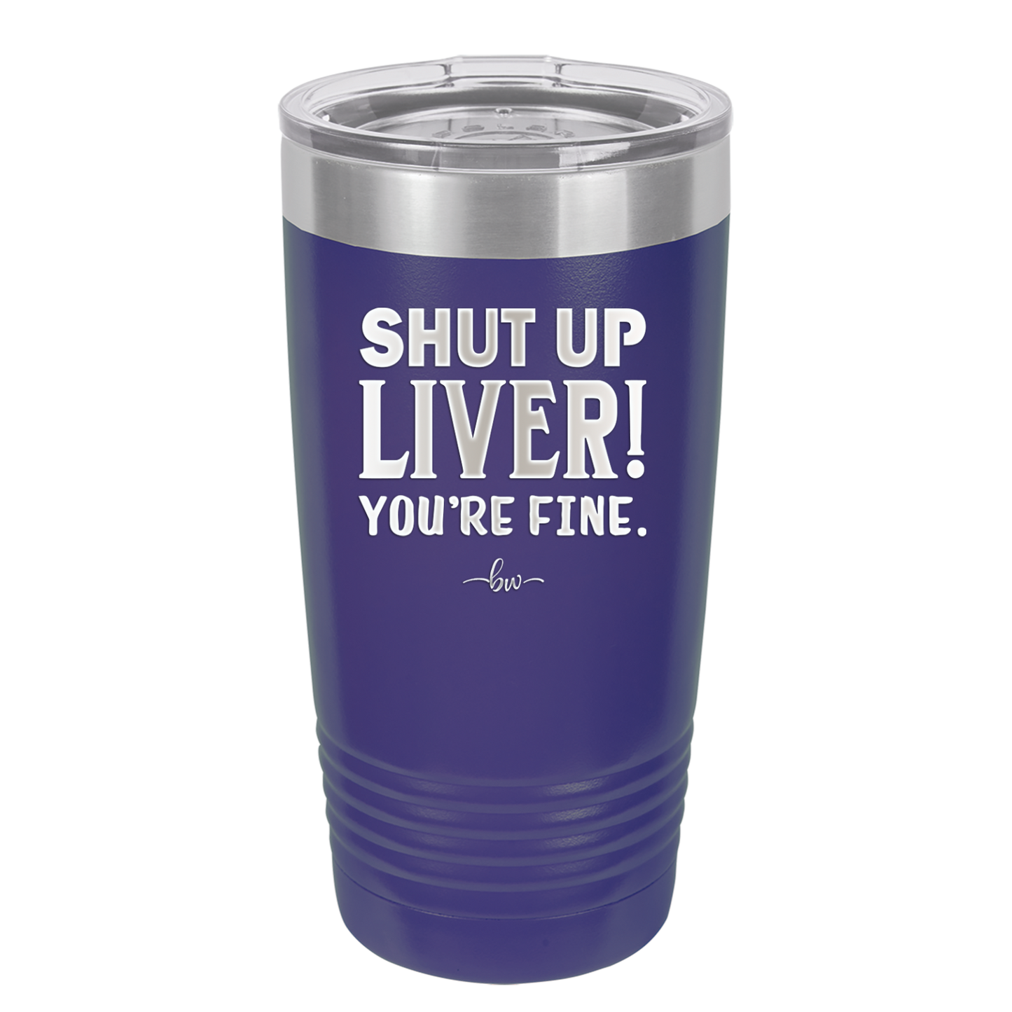 Shut Up Liver, You're Fine - Laser Engraved Stainless Steel Drinkware - 1067 -