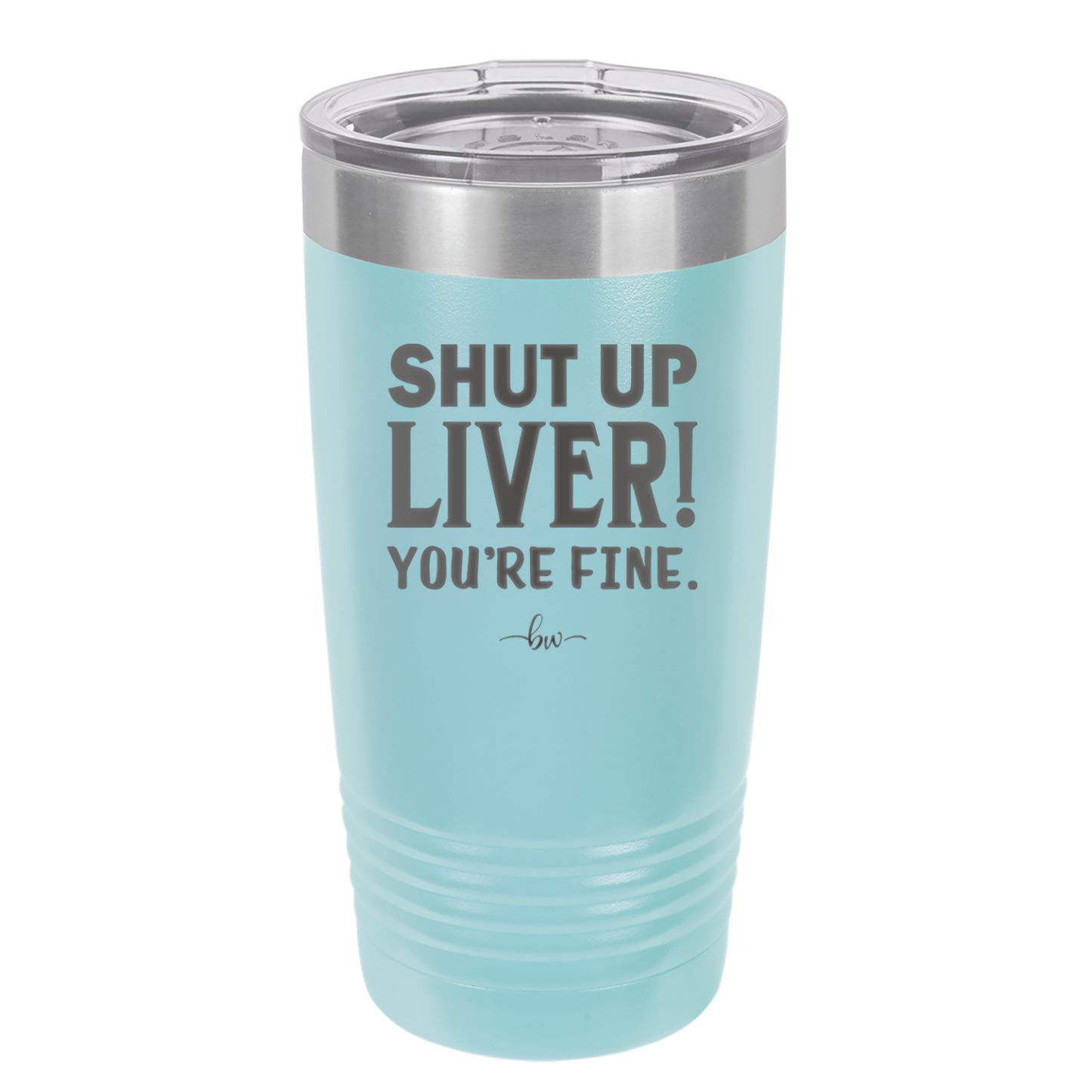 Shut Up Liver, You're Fine - Laser Engraved Stainless Steel Drinkware - 1067 -