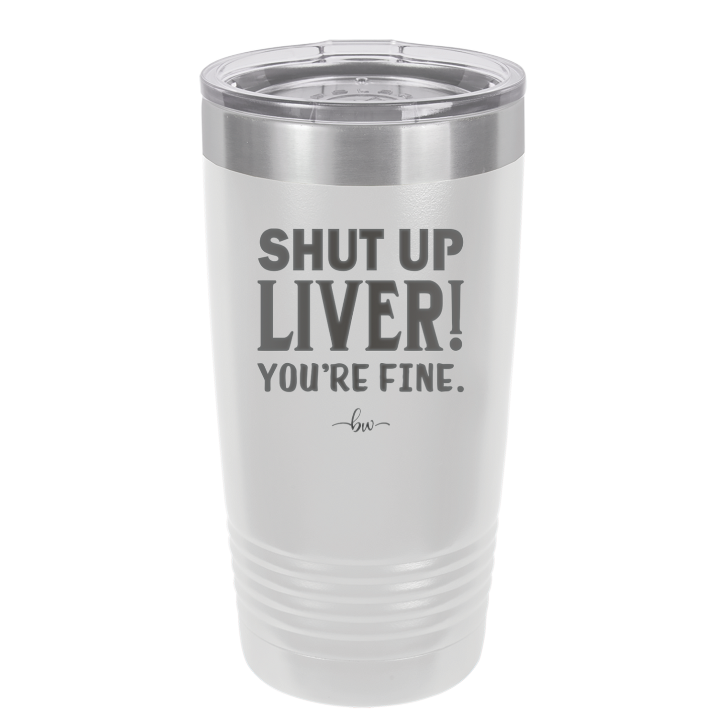 Shut Up Liver, You're Fine - Laser Engraved Stainless Steel Drinkware - 1067 -