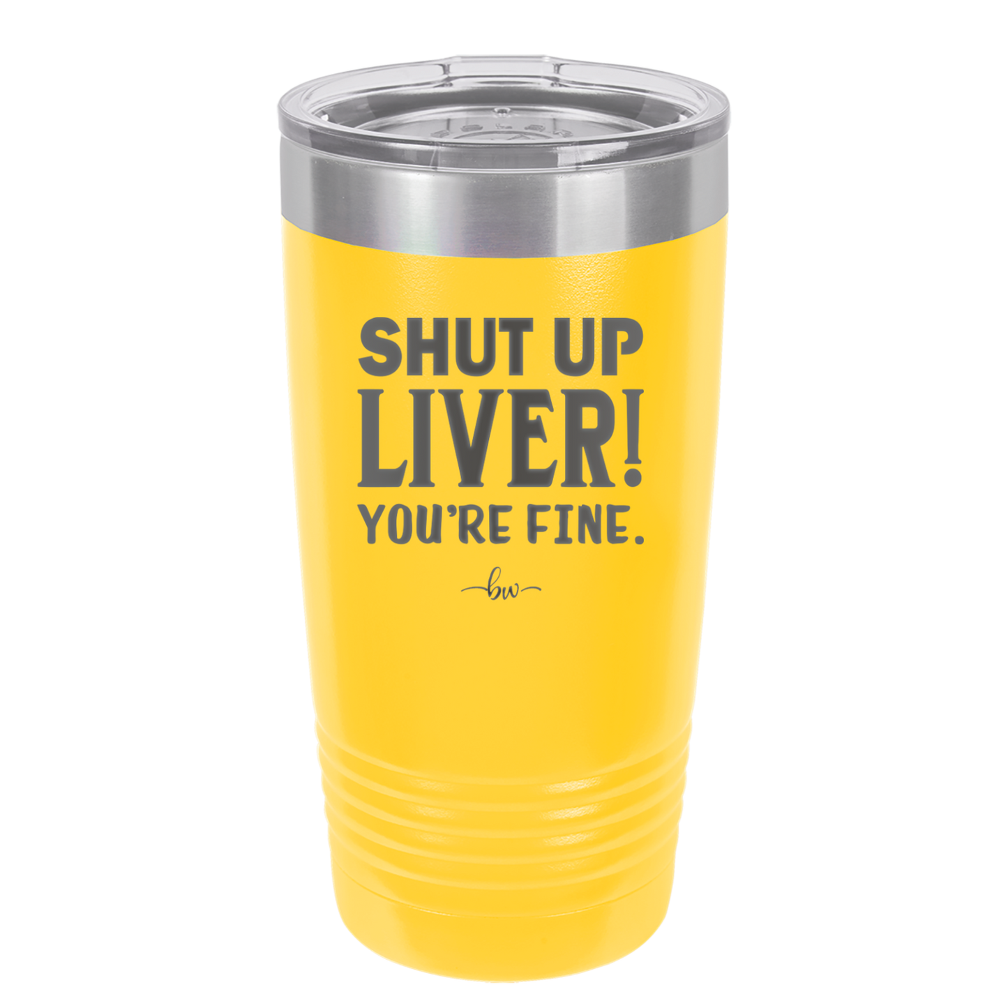 Shut Up Liver, You're Fine - Laser Engraved Stainless Steel Drinkware - 1067 -