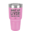 Shut Up Liver, You're Fine - Laser Engraved Stainless Steel Drinkware - 1067 -