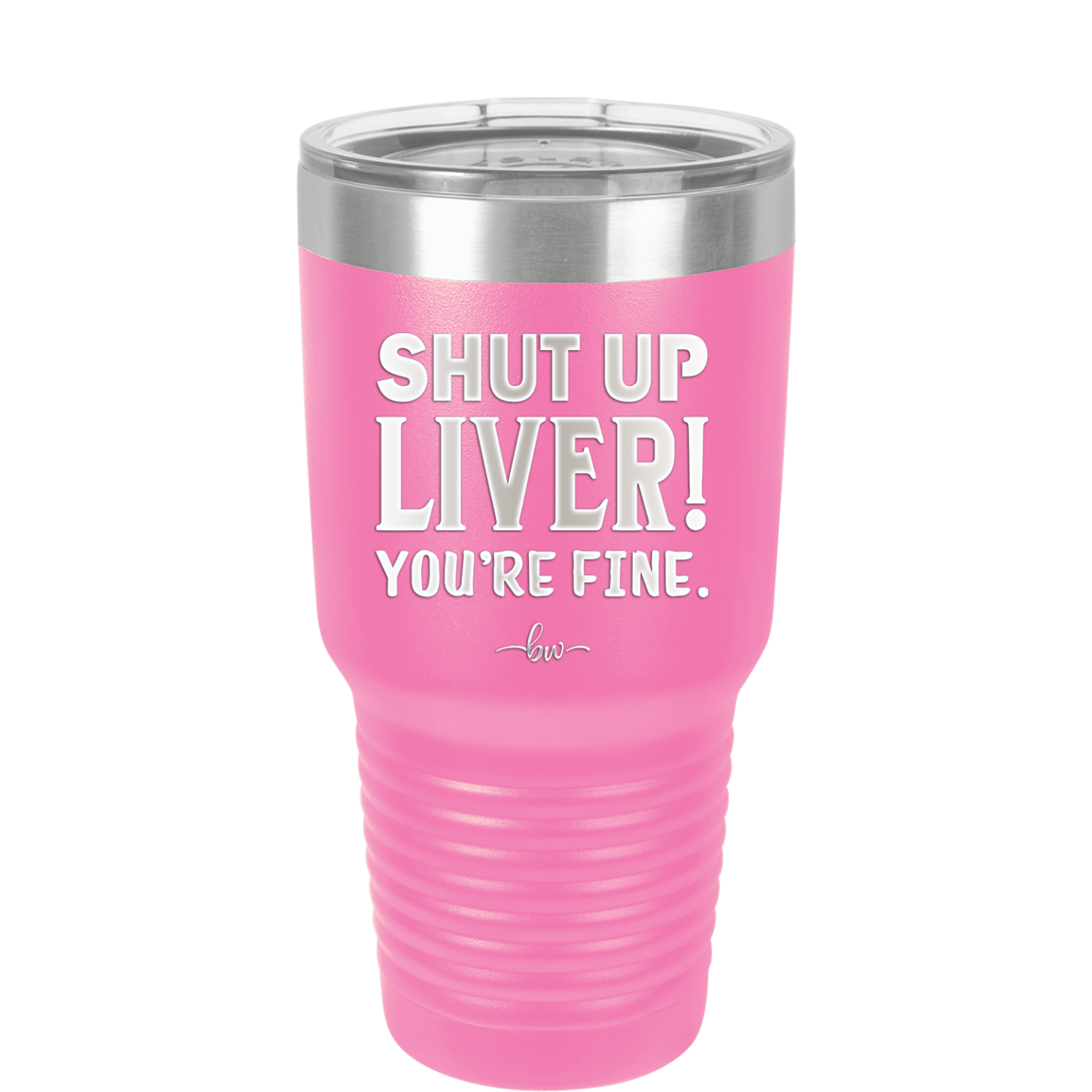 Shut Up Liver, You're Fine - Laser Engraved Stainless Steel Drinkware - 1067 -